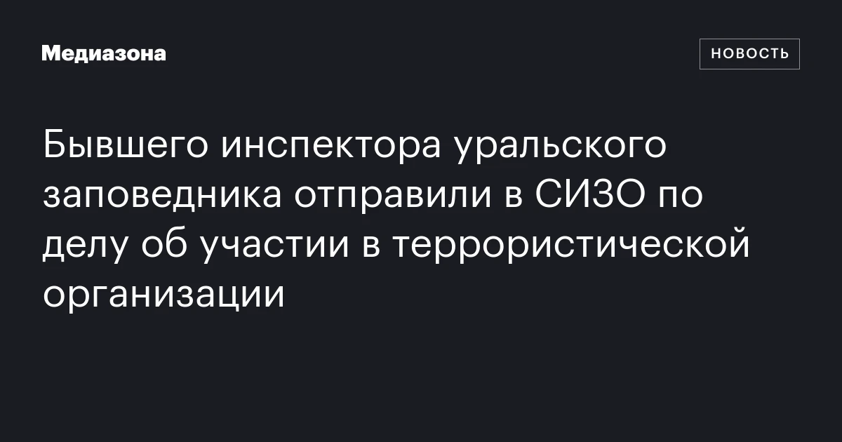 Бывшего инспектора уральского заповедника отправили в СИЗО по делу об участии в террористической организации