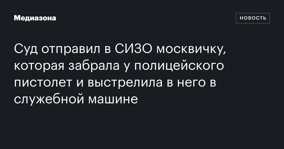 Суд отправил в СИЗО москвичку, которая забрала у полицейского пистолет и выстрелила в него в служебной машине