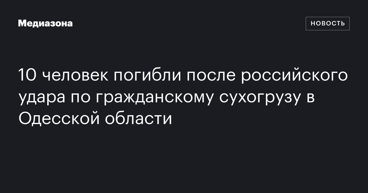 10 человек погибли после российского удара по гражданскому сухогрузу в Одесской области