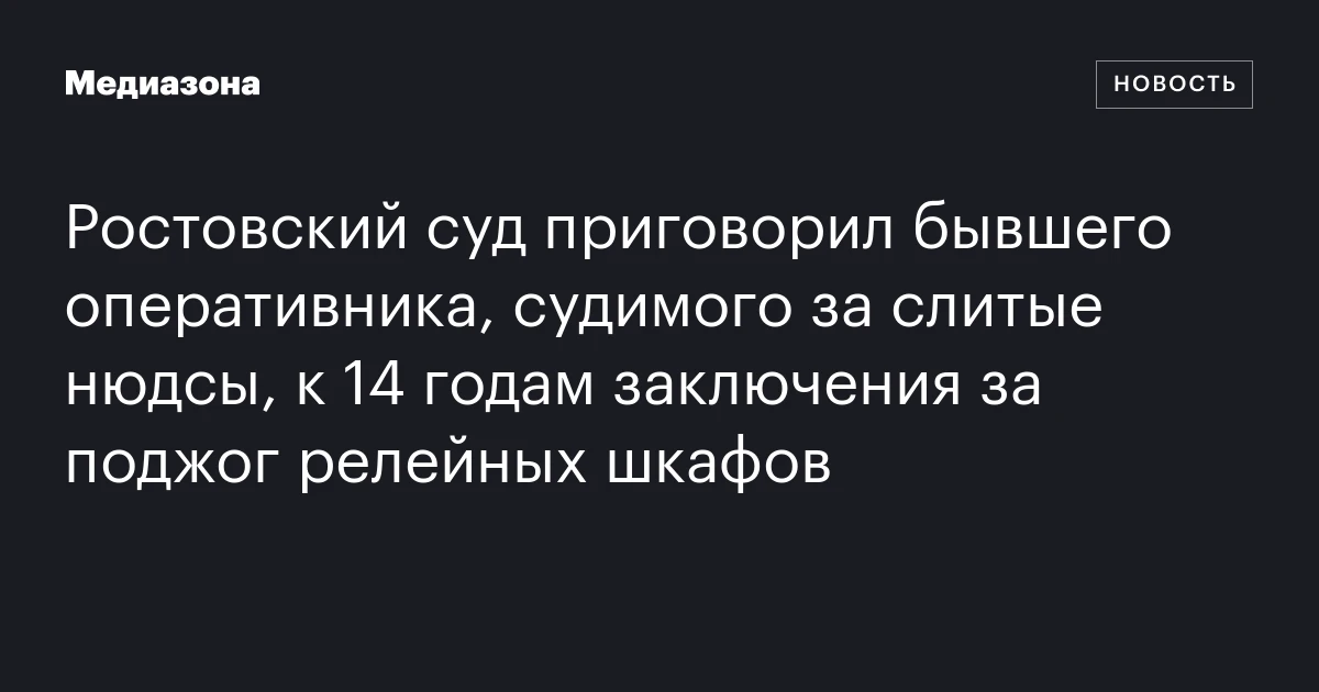 Ростовский суд приговорил бывшего оперативника, судимого за слитые нюдсы, к 14 годам заключения за поджог релейных шкафов