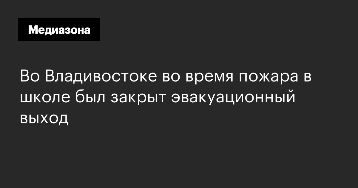 Во владивостоке во время пожара в школе был закрыт эвакуационный выход