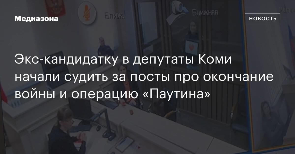 Экс‑кандидатку в депутаты Коми начали судить за посты про окончание войны и операцию «Паутина»