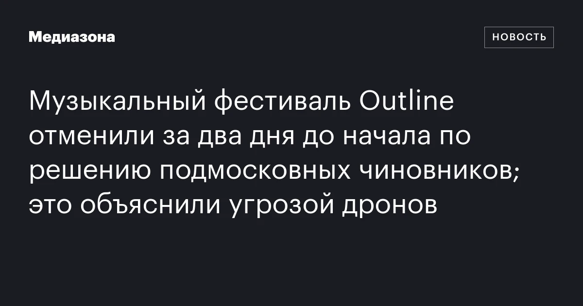 Музыкальный фестиваль Outline отменили за два дня до начала по решению подмосковных чиновников; это объяснили угрозой дронов