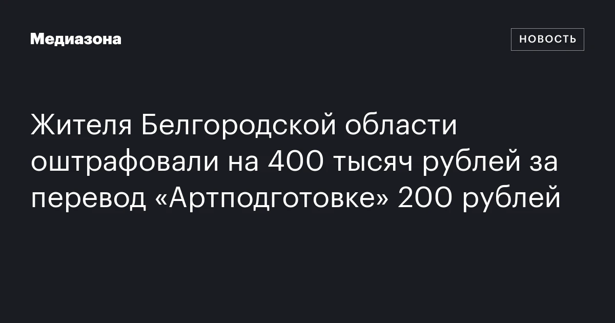 Жителя Белгородской области оштрафовали на 400 тысяч рублей за перевод «Артподготовке» 200 рублей