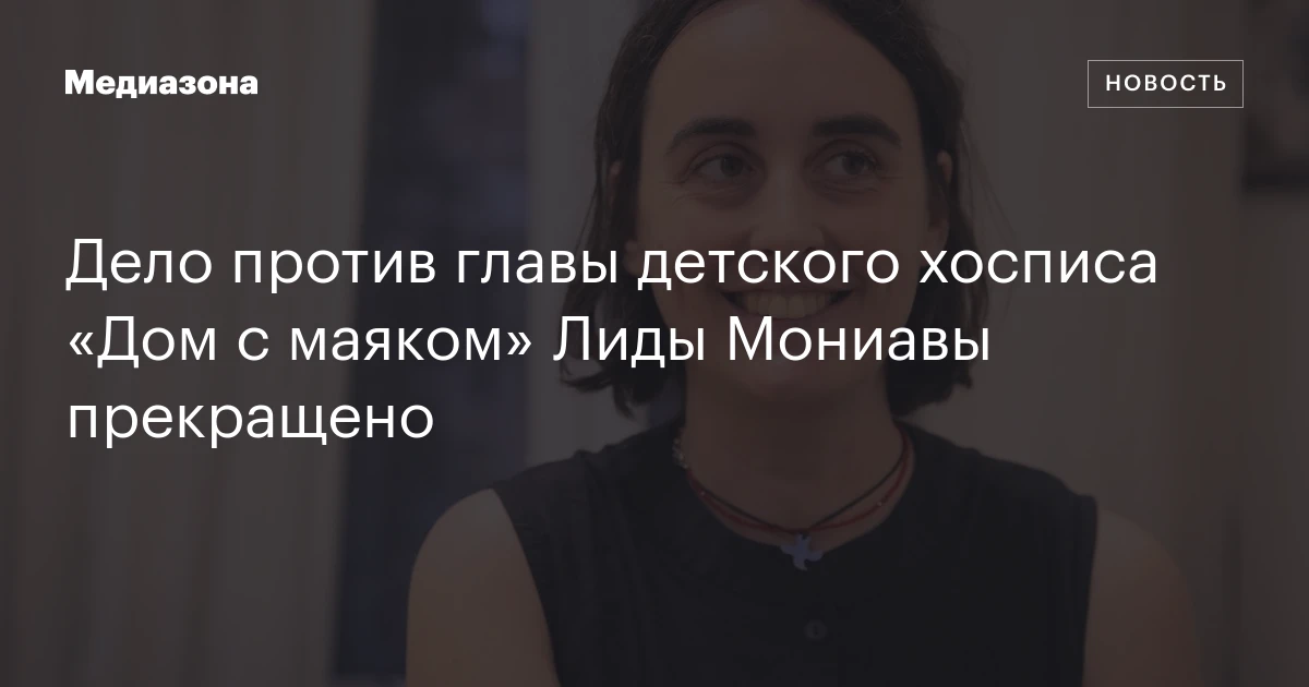 Дело против главы детского хосписа «Дом с маяком» Лиды Мониавы прекращено