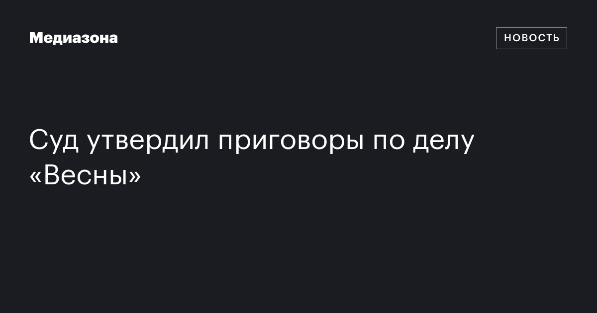 Суд утвердил приговоры по делу «Весны»