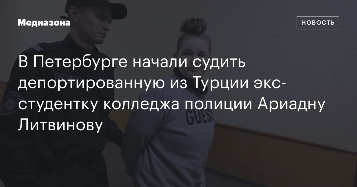 В Петербурге начали судить депортированную из Турции экс‑студентку колледжа полиции Ариадну Литвинову