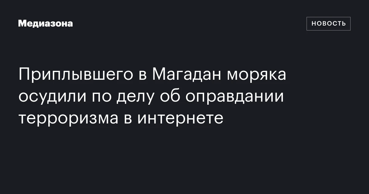 Приплывшего в Магадан моряка осудили по делу об оправдании терроризма в интернете
