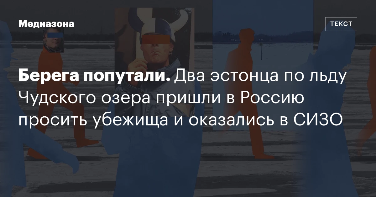 Берега попутали. Два эстонца по льду Чудского озера пришли в Россию просить убежища и оказались в СИЗО