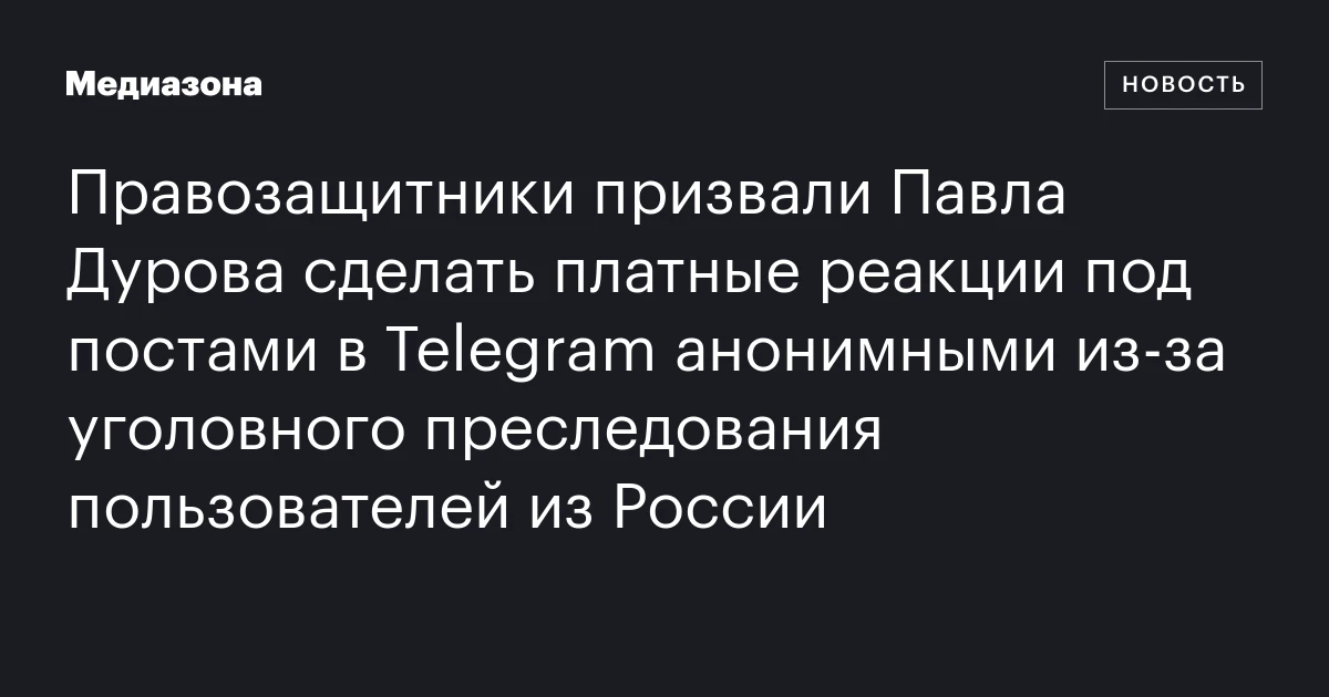 Правозащитники призвали Павла Дурова сделать платные реакции под постами в Telegram анонимными из‑за уголовного преследования пользователей из России
