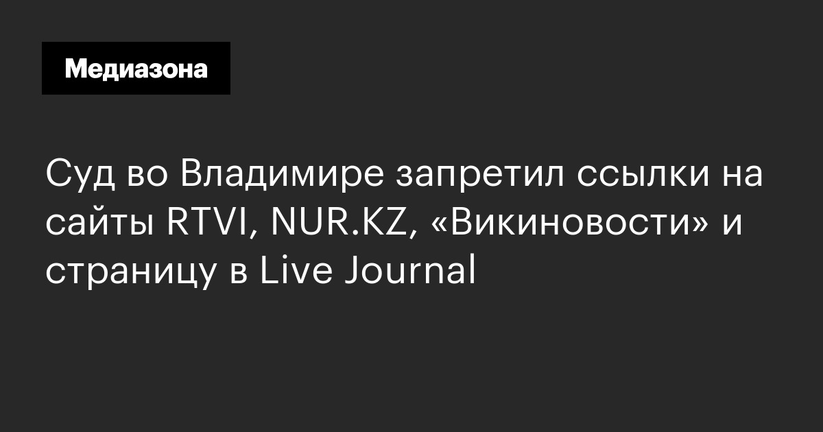 Суд во владимире запретил ссылки на сайты rtvi, nur. Kz, «викиновости» и страницу в live journal