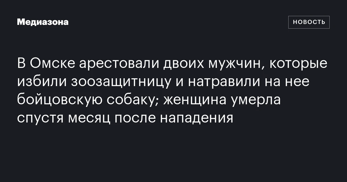 В Омске арестовали двоих мужчин, которые избили зоозащитницу и натравили на нее бойцовскую собаку; женщина умерла спустя месяц после нападения
