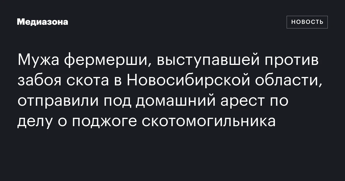 Мужа фермерши, выступавшей против забоя скота в Новосибирской области, отправили под домашний арест по делу о поджоге скотомогильника