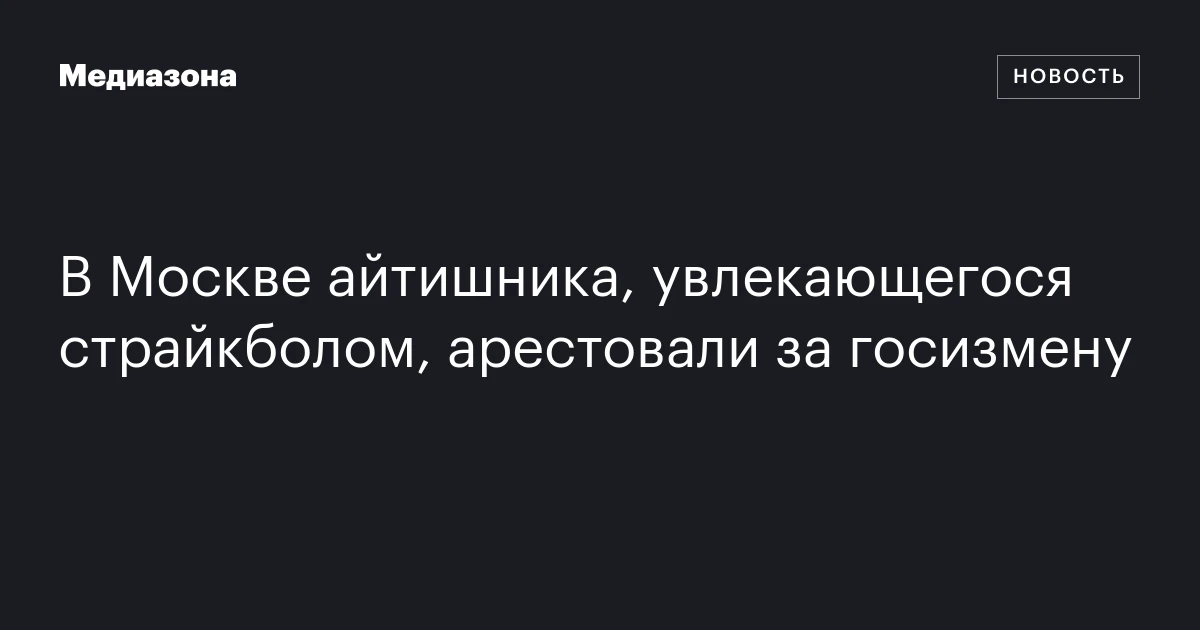 В Москве айтишника, увлекающегося страйкболом, арестовали за госизмену