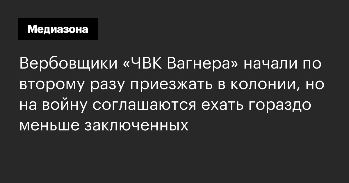 Вербовщики «чвк вагнера» начали по второму разу приезжать в колонии, но на войну соглашаются ехать гораздо меньше заключенных