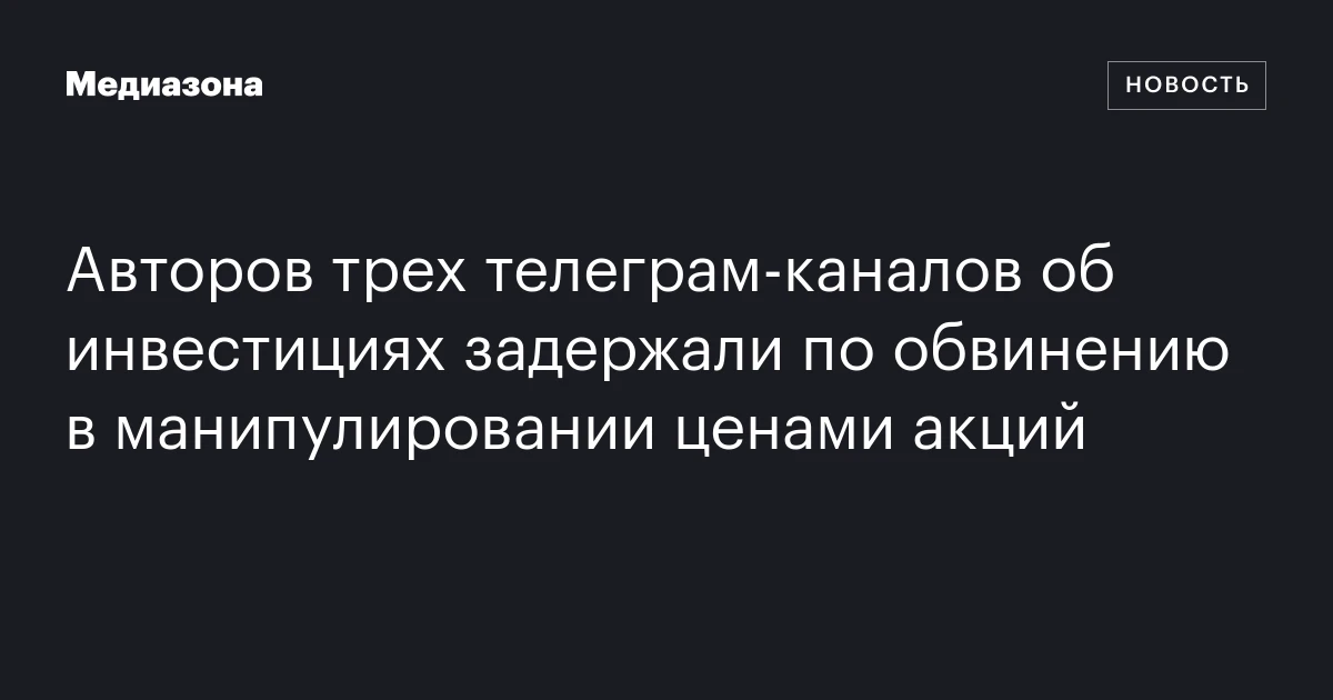 Авторов трех телеграм‑каналов об инвестициях задержали по обвинению в манипулировании ценами акций