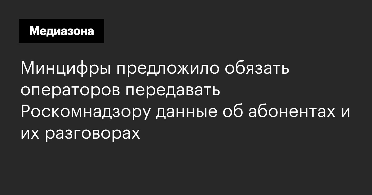 Минцифры предложило обязать операторов передавать роскомнадзору данные об абонентах и их разговорах