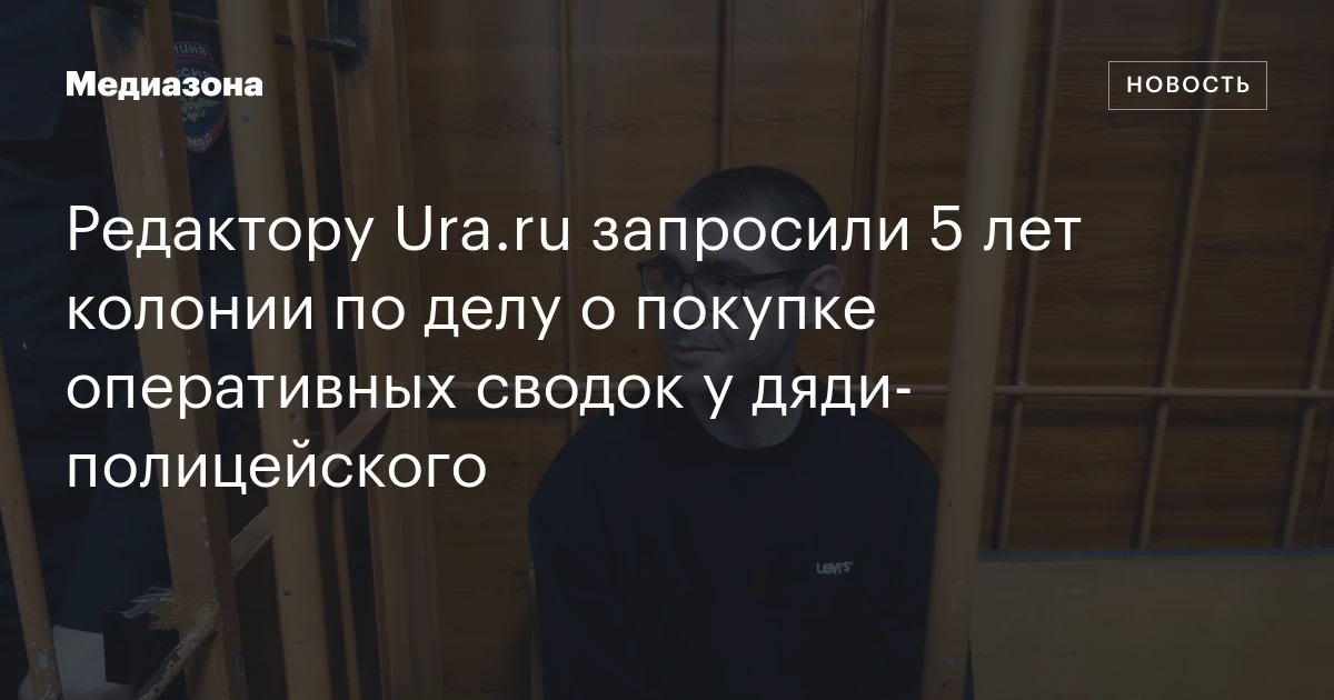 Редактору Ura.ru запросили 5 лет колонии по делу о покупке оперативных сводок у дяди‑полицейского