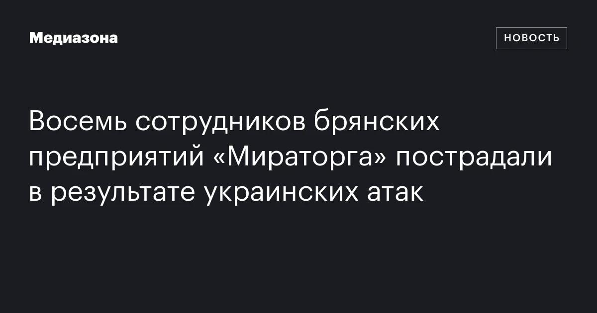 Восемь сотрудников брянских предприятий «Мираторга» пострадали в результате украинских атак