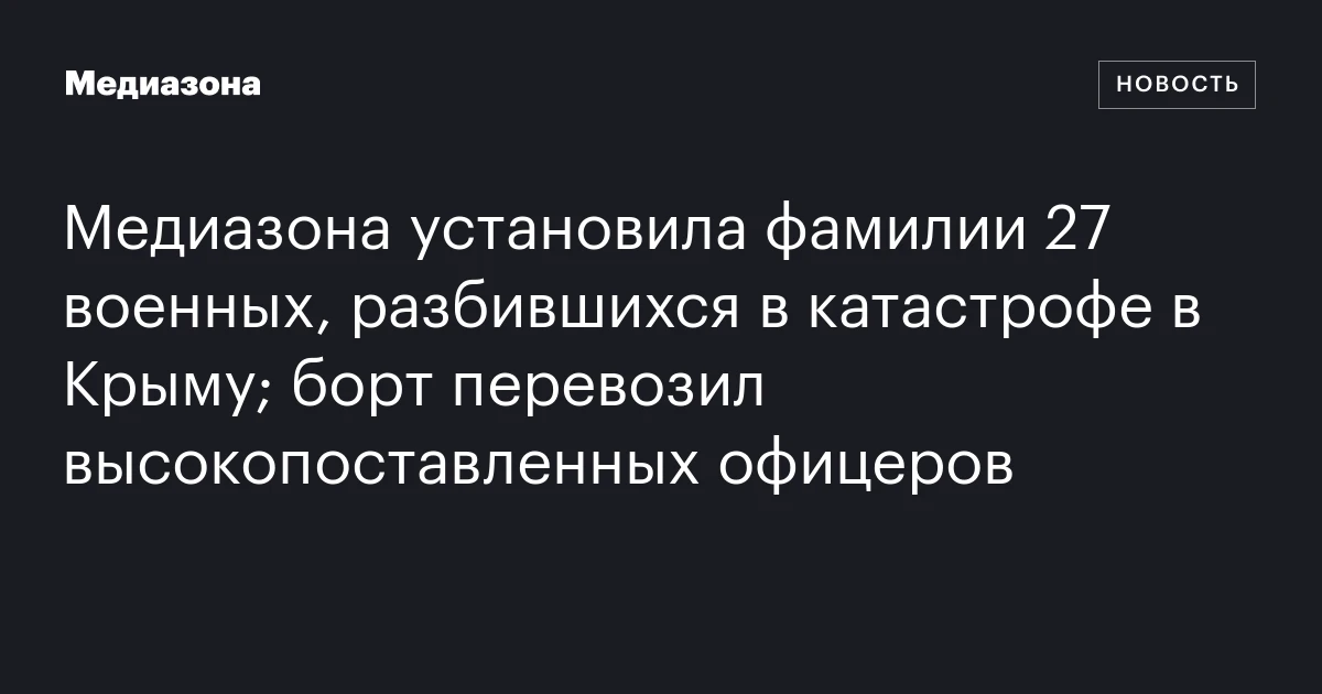 Медиазона установила фамилии 27 военных, разбившихся в катастрофе в Крыму; борт перевозил высокопоставленных офицеров