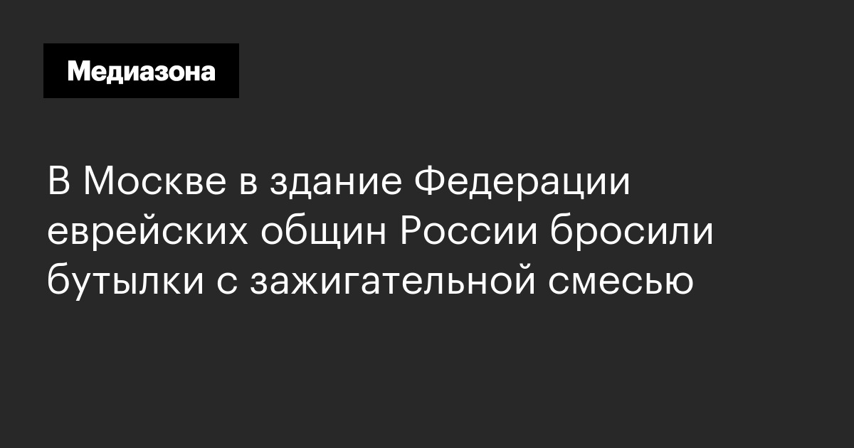 В москве в здание федерации еврейских общин россии бросили бутылки с зажигательной смесью