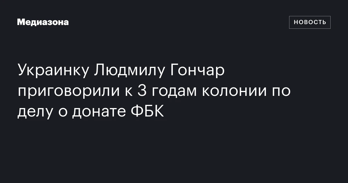 Украинку Людмилу Гончар приговорили к 3 годам колонии по делу о донате ФБК