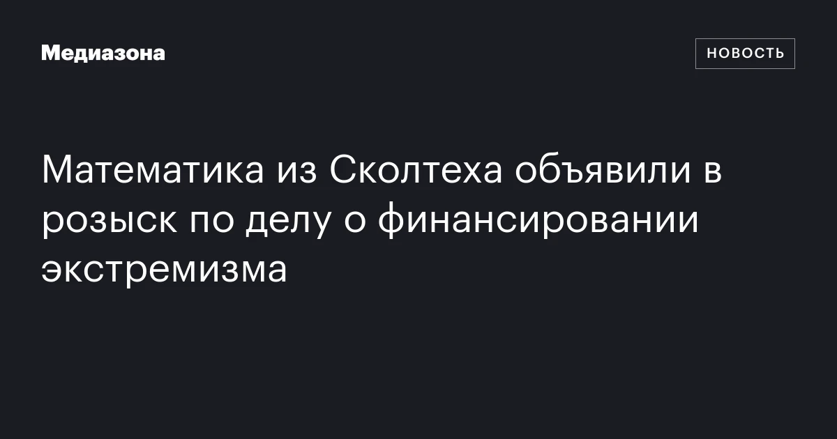 Математика из Сколтеха объявили в розыск по делу о финансировании экстремизма