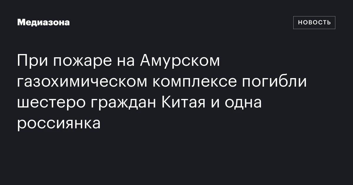 При пожаре на Амурском газохимическом комплексе погибли шестеро граждан Китая и одна россиянка