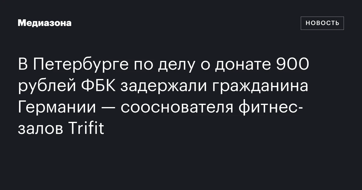 В Петербурге по делу о донате 900 рублей ФБК задержали гражданина Германии — сооснователя фитнес‑залов Trifit