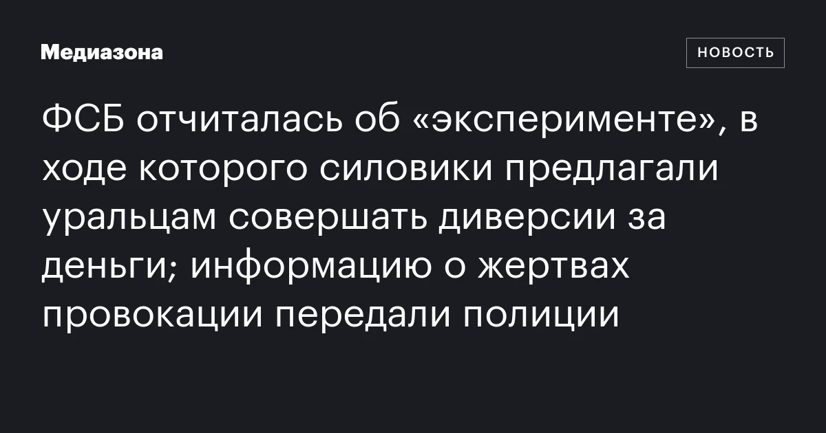 ФСБ отчиталась об «эксперименте», в ходе которого силовики предлагали уральцам совершать диверсии за деньги; информацию о жертвах провокации передали полиции