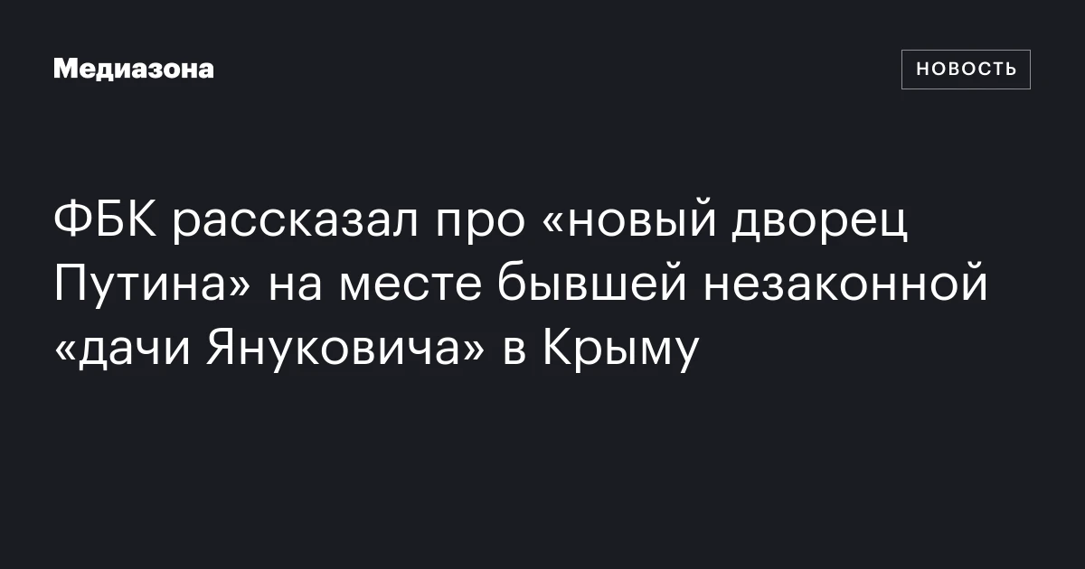 ФБК рассказал про «новый дворец Путина» на месте бывшей незаконной «дачи Януковича» в Крыму