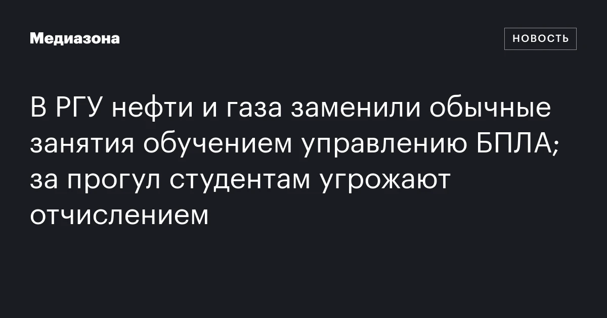 В РГУ нефти и газа заменили обычные занятия обучением управлению БПЛА; за прогул студентам угрожают отчислением