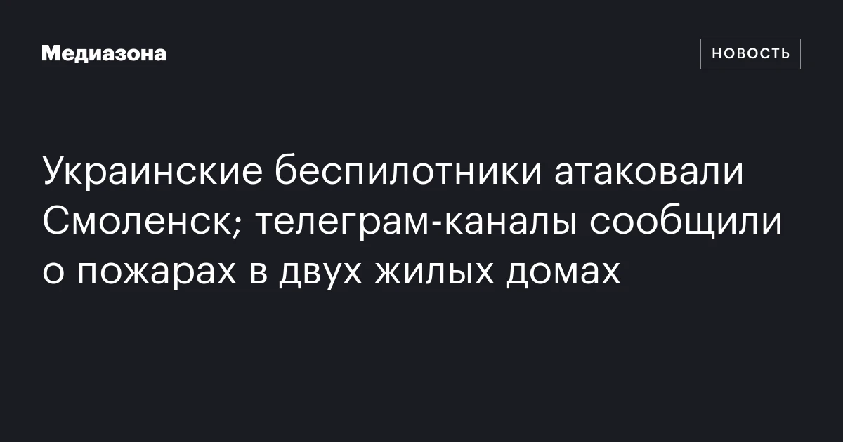 Украинские беспилотники атаковали Смоленск; телеграм‑каналы сообщили о ...