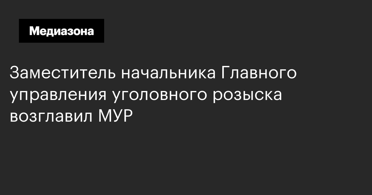 Заместитель начальника главного управления уголовного розыска возглавил мур