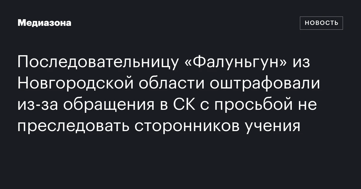 Последовательницу «Фалуньгун» из Новгородской области оштрафовали из‑за обращения в СК с просьбой не преследовать сторонников учения