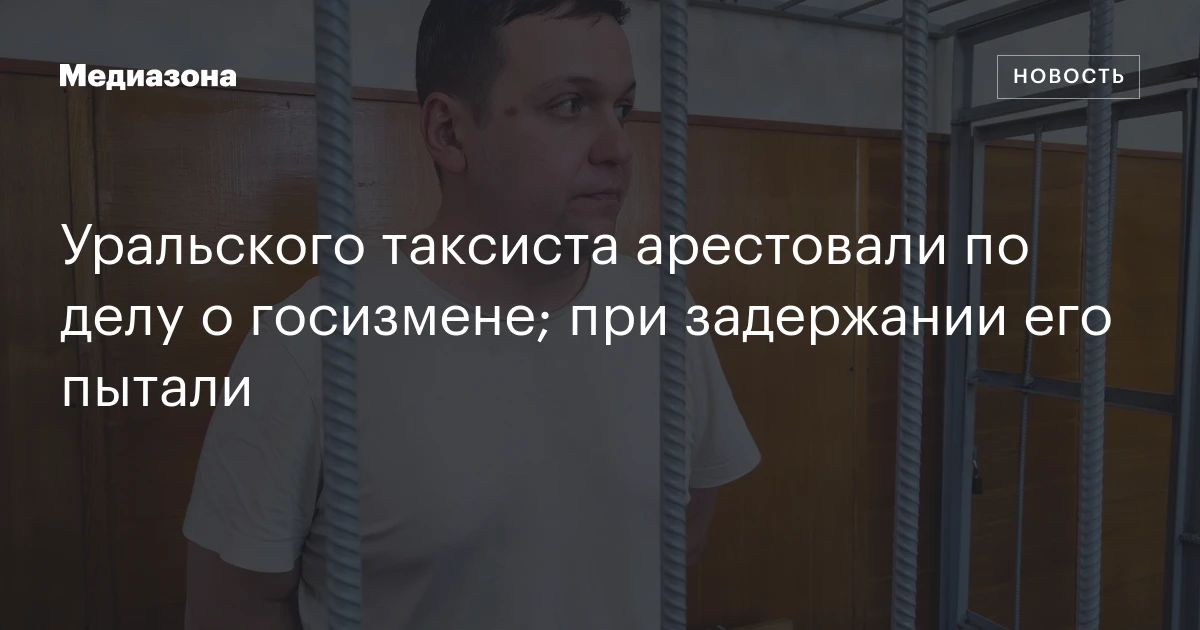 Уральского таксиста арестовали по делу о госизмене; при задержании его пытали