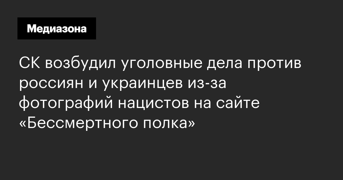Ск возбудил уголовные дела против россиян и украинцев из‑за фотографий нацистов на сайте «бессмертного полка»
