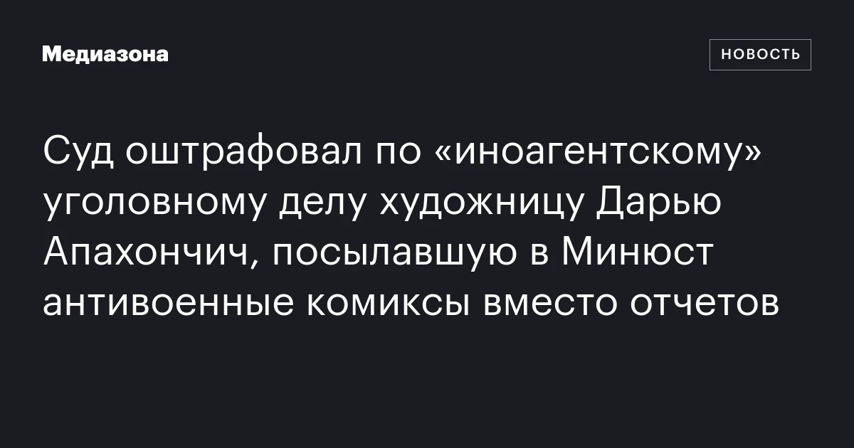 Суд оштрафовал по «иноагентскому» уголовному делу художницу Дарью Апахончич, посылавшую в Минюст антивоенные комиксы вместо отчетов