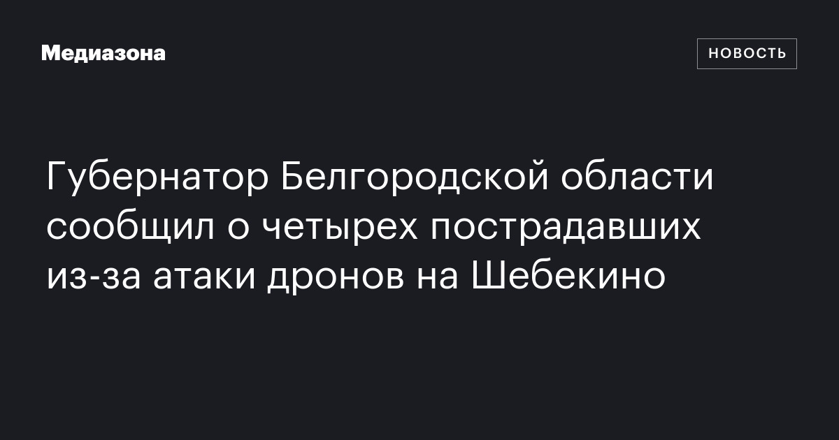 Губернатор Белгородской области сообщил о четырех пострадавших из‑за атаки дронов на Шебекино