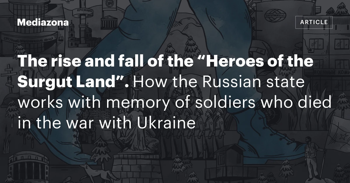 The rise and fall of the “Heroes of the Surgut Land”. How the Russian state works with memory of soldiers who died in the war with Ukraine