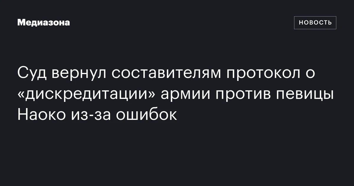 Суд вернул составителям протокол о «дискредитации» армии против певицы Наоко из‑за ошибок