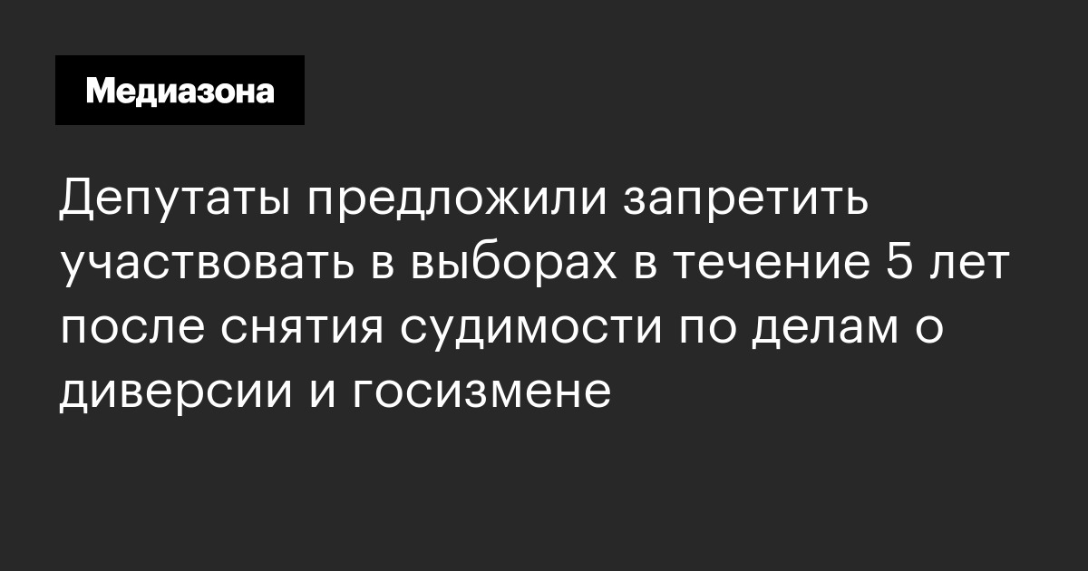 Депутаты предложили запретить участвовать в выборах в течение 5 лет после снятия судимости по делам о диверсии и госизмене
