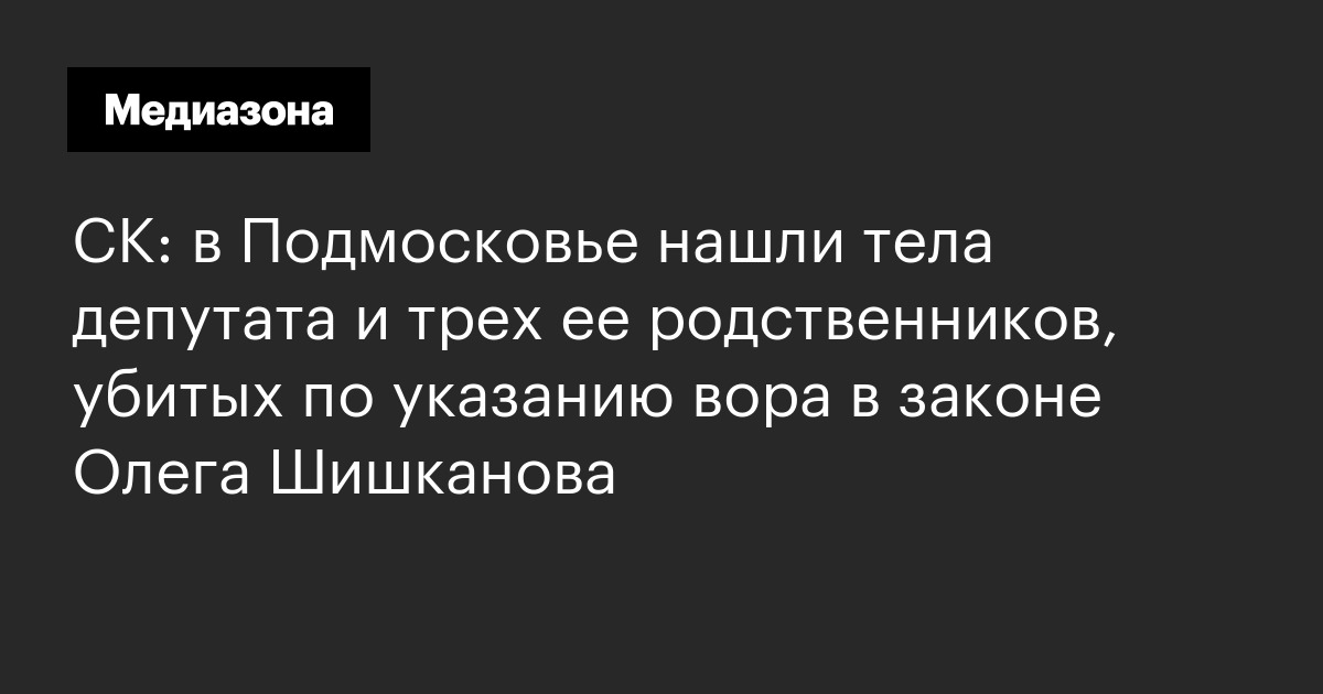 Ск: в подмосковье нашли тела депутата и трех ее родственников, убитых по указанию вора в законе олега шишканова
