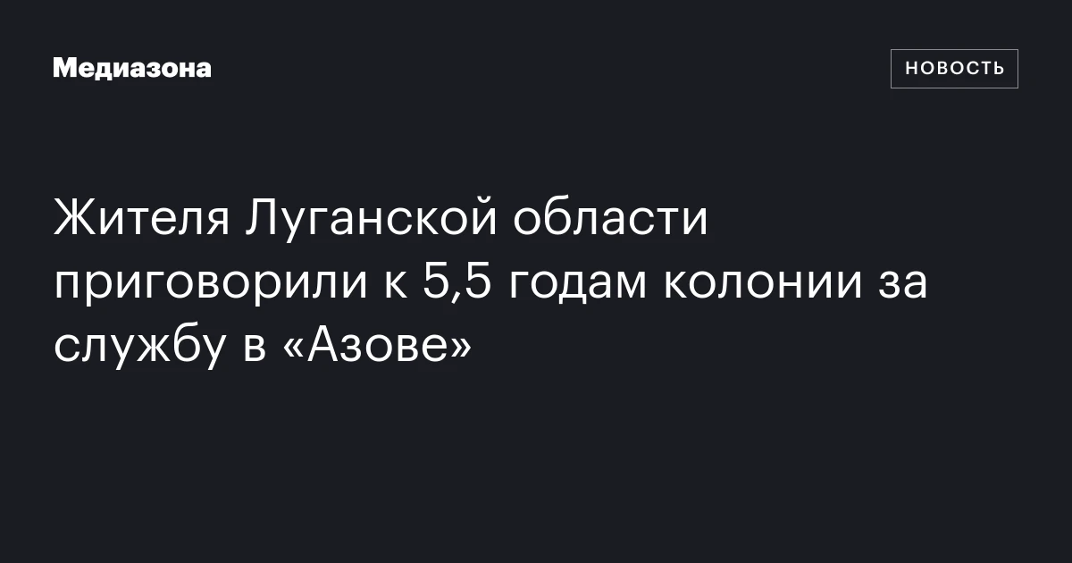Жителя Луганской области приговорили к 5,5 годам колонии за службу в «Азове»