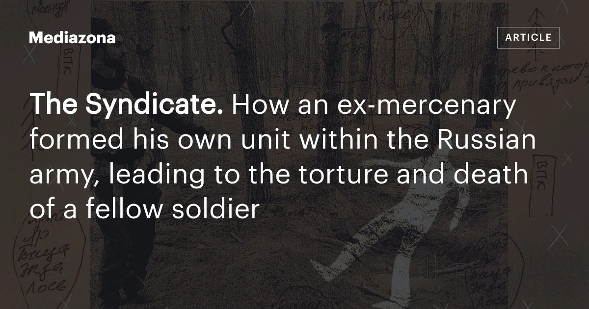 The Syndicate. How an ex‑mercenary formed his own unit within the Russian army, leading to the torture and death of a fellow soldier