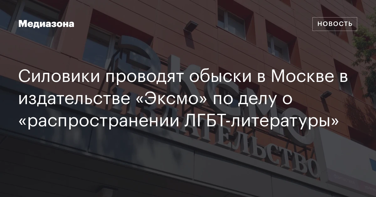 Силовики проводят обыски в Москве в издательстве «Эксмо» по делу о «распространении ЛГБТ‑литературы»