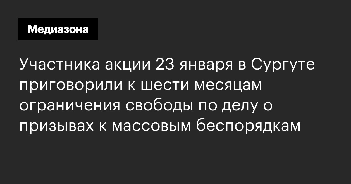 Участника акции 23 января в сургуте приговорили к шести месяцам ограничения свободы по делу о призывах к массовым беспорядкам