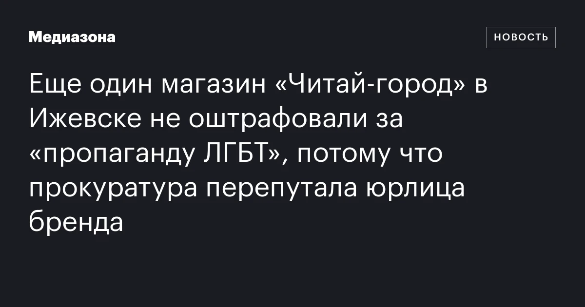 Еще один магазин «Читай‑город» в Ижевске не оштрафовали за «пропаганду ЛГБТ», потому что прокуратура перепутала юрлица бренда