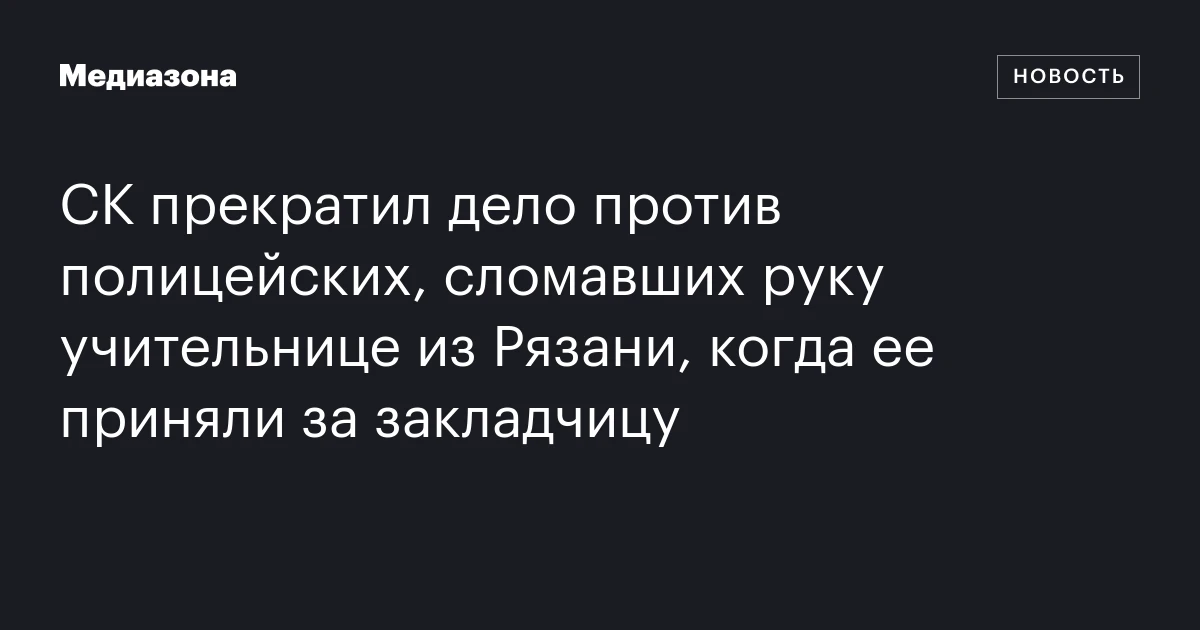 СК прекратил дело против полицейских, сломавших руку учительнице из Рязани, когда ее приняли за закладчицу