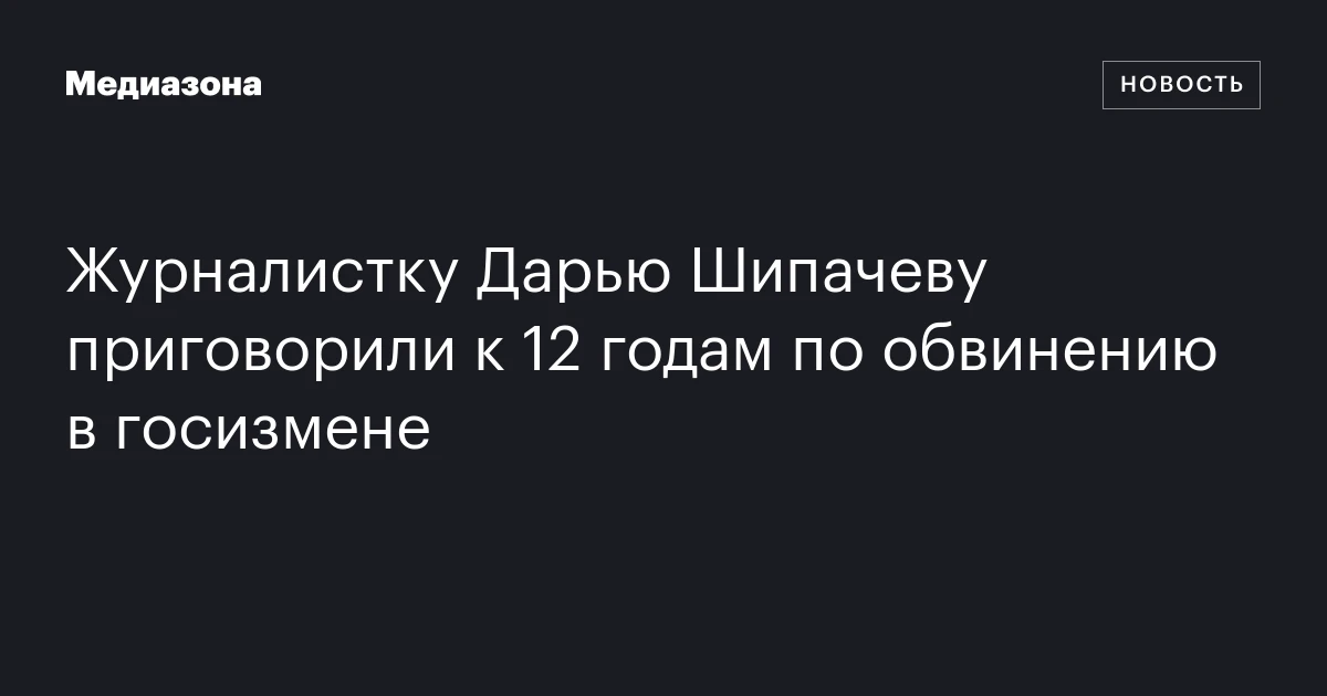 Журналистку Дарью Шипачеву приговорили к 12 годам по обвинению в госизмене